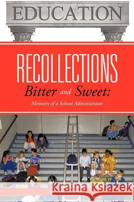 Recollections Bitter and Sweet: Memoirs of a School Administrator Smith, June M. 9781477223857 Authorhouse - książka