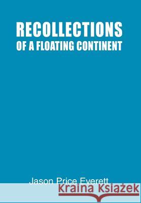 Recollections of a Floating Continent Jason Price Everett 9780595651146 Writers Club Press - książka