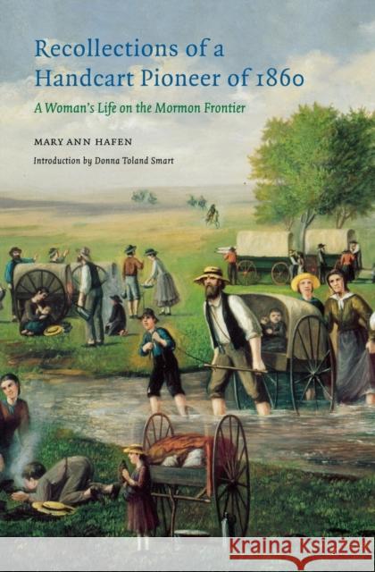 Recollections of a Handcart Pioneer of 1860: A Woman's Life on the Mormon Frontier Hafen, Mary Ann 9780803273405 Bison Books - książka