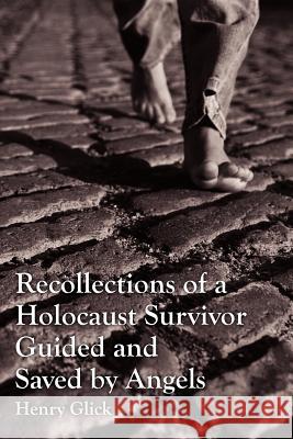 Recollections of a Holocaust Survivor Guided and Saved by Angels Henry Glick 9781450573597 Createspace - książka