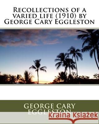 Recollections of a varied life (1910) by George Cary Eggleston Eggleston, George Cary 9781530211005 Createspace Independent Publishing Platform - książka