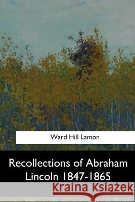 Recollections of Abraham Lincoln 1847-1865 Ward Hil 9781547279616 Createspace Independent Publishing Platform - książka