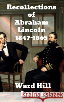 Recollections of Abraham Lincoln 1847-1865 Ward Hill Lamon 9781774414583 Binker North - książka