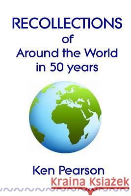 Recollections of Around the World in 50 Years Ken Pearson 9780244604202 Lulu.com - książka