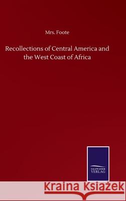 Recollections of Central America and the West Coast of Africa Foote 9783752506518 Salzwasser-Verlag Gmbh - książka