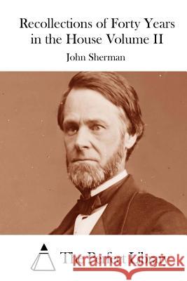 Recollections of Forty Years in the House Volume II John Sherman The Perfect Library 9781512144505 Createspace - książka