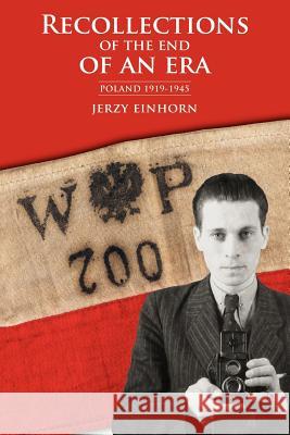 Recollections of the End of an Era: Poland 1919-1945 Einhorn, Jerzy 9781420803549 Authorhouse - książka
