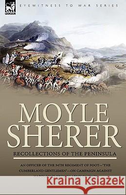 Recollections of the Peninsula: an Officer of the 34th Regiment of Foot-'The Cumberland Gentlemen'-on Campaign Against Napoleon's French Army in Spain Sherer, Moyle 9781846775116 Oakpast - książka