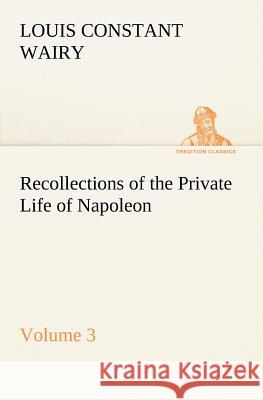 Recollections of the Private Life of Napoleon - Volume 03 Louis Constant Wairy 9783849167752 Tredition Gmbh - książka