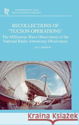 Recollections of Tucson Operations: The Millimeter-Wave Observatory of the National Radio Astronomy Observatory Gordon, M. a. 9781402032356 Springer - książka