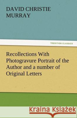 Recollections with Photogravure Portrait of the Author and a Number of Original Letters, of Which One by George Meredith and Another by Robert Louis S David Christie Murray 9783847240228 Tredition Classics - książka