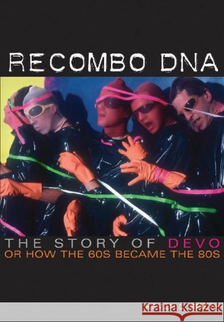 Recombo DNA: The Story of Devo, or How the 60s Became the 80s Smith, Kevin C. 9781908279392  - książka