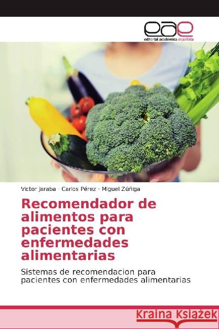 Recomendador de alimentos para pacientes con enfermedades alimentarias : Sistemas de recomendacion para pacientes con enfermedades alimentarias Jaraba, Victor; Pérez, Carlos; Zúñiga, Miguel 9783639532548 Editorial Académica Española - książka