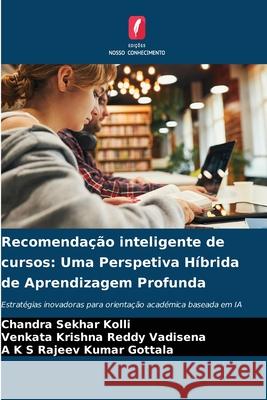 Recomendação inteligente de cursos: Uma Perspetiva Híbrida de Aprendizagem Profunda Kolli, Chandra Sekhar, Vadisena, Venkata Krishna Reddy, Gottala, A K S Rajeev Kumar 9786200720795 Edições Nosso Conhecimento - książka