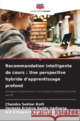 Recommandation intelligente de cours : Une perspective hybride d'apprentissage profond Kolli, Chandra Sekhar, Vadisena, Venkata Krishna Reddy, Gottala, A K S Rajeev Kumar 9786200720542 Editions Notre Savoir - książka
