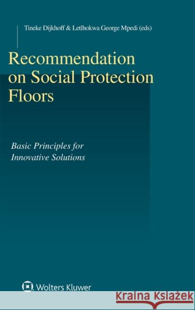 Recommendation on Social Protection Floors: Basic Principles for Innovative Solutions Tineke Dijkhoff, George Letlhokwa Mpedi 9789041186232 Kluwer Law International - książka