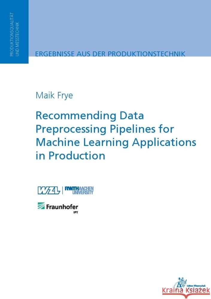 Recommending Data Preprocessing Pipelines for Machine Learning Applications in Production Frye, Maik 9783985551477 Apprimus Verlag - książka