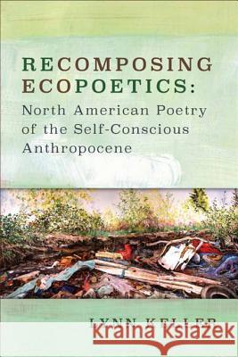 Recomposing Ecopoetics: North American Poetry of the Self-Conscious Anthropocene Lynn Keller 9780813940625 University of Virginia Press - książka