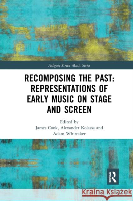 Recomposing the Past: Representations of Early Music on Stage and Screen: Representations of Early Music on Stage and Screen Cook, James 9780367593155 Routledge - książka