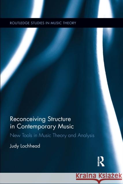 Reconceiving Structure in Contemporary Music: New Tools in Music Theory and Analysis Judy Lochhead 9780367598808 Routledge - książka