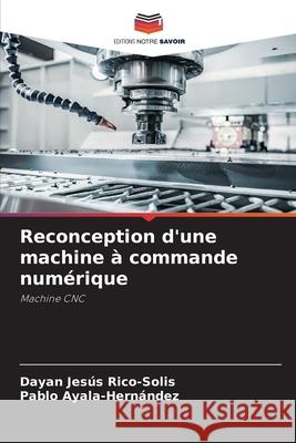 Reconception d'une machine à commande numérique Dayan Jesús Rico-Solis, Pablo Ayala-Hernández 9786204150598 Editions Notre Savoir - książka