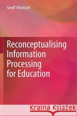 Reconceptualising Information Processing for Education Geoff Woolcott 9789811570537 Springer - książka