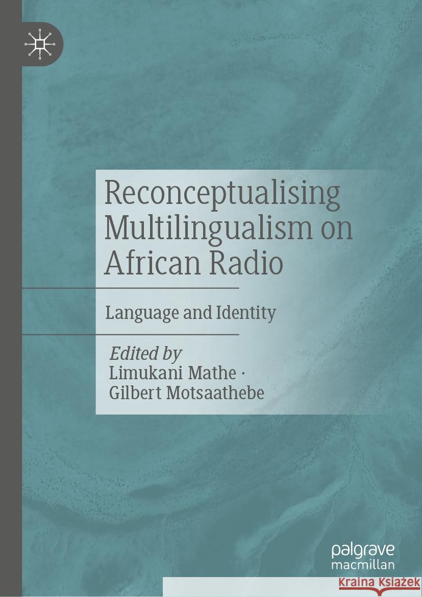 Reconceptualising Multilingualism on African Radio: Language and Identity Limukani Mathe Gilbert Motsaathebe 9783031778520 Palgrave MacMillan - książka