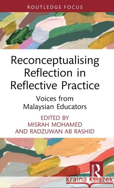 Reconceptualising Reflection in Reflective Practice: Voices from Malaysian Educators Misrah Mohamed Radzuwan Ab Rashid 9781032448435 Routledge - książka