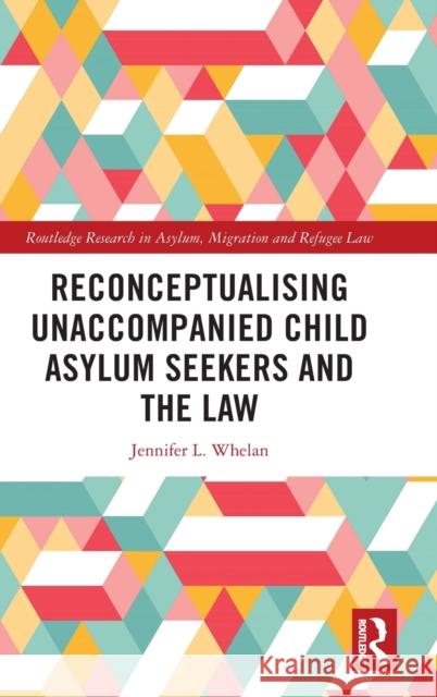 Reconceptualising Unaccompanied Child Asylum Seekers and the Law Whelan, Jennifer L. 9781032196299 Routledge - książka