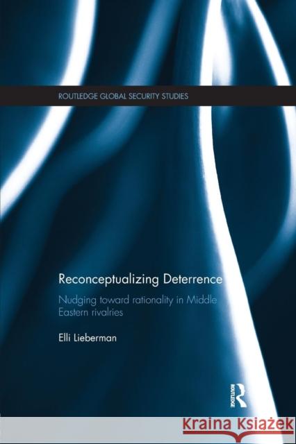 Reconceptualizing Deterrence: Nudging Toward Rationality in Middle Eastern Rivalries Elli Lieberman 9781138200654 Routledge - książka