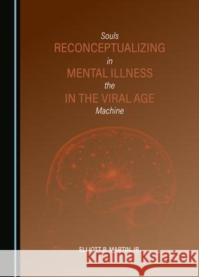 Reconceptualizing Mental Illness in the Viral Age: Souls in the Machine Martin Jr. Elliott B. 9781036405038 Cambridge Scholars Publishing - książka