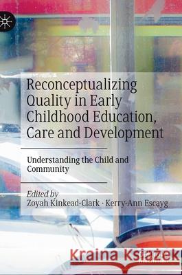 Reconceptualizing Quality in Early Childhood Education, Care and Development: Understanding the Child and Community Kinkead-Clark, Zoyah 9783030690120 Palgrave MacMillan - książka