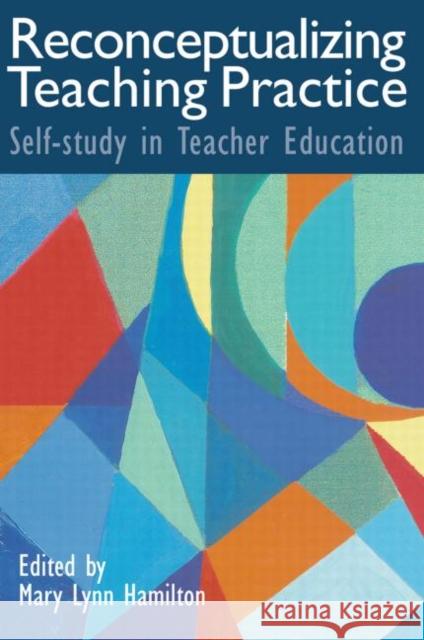 Reconceptualizing Teaching Practice : Developing Competence Through Self-Study Mary Lynn Hamilton 9780750708685 Falmer Press - książka