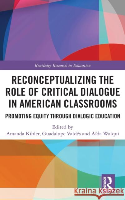 Reconceptualizing the Role of Critical Dialogue in American Classrooms: Promoting Equity Through Dialogic Education Amanda Kibler Guadalupe Valdes Aida Walqui 9780367353193 Routledge - książka