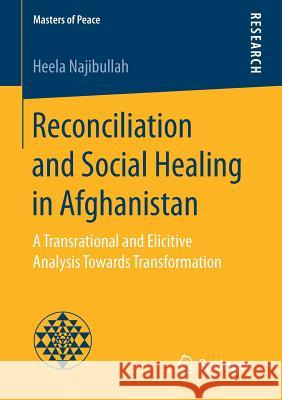 Reconciliation and Social Healing in Afghanistan: A Transrational and Elicitive Analysis Towards Transformation Najibullah, Heela 9783658169305 Springer - książka