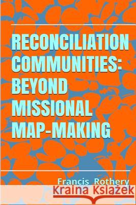 Reconciliation Communities: beyond missional map-making Rothery, Francis 9781484919866 Createspace - książka