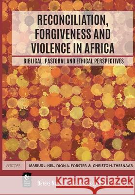 Reconciliation, Forgiveness and Violence in Africa: Biblical, Pastoral and Ethical Perspectives Marius J. Nel Dion A. Forster Christo H. Thesnaar 9781928480525 Sun Press - książka