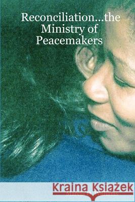 Reconciliation...: The Ministry of Peacemakers Marcia D. Williams 9781430316244 Lulu.com - książka