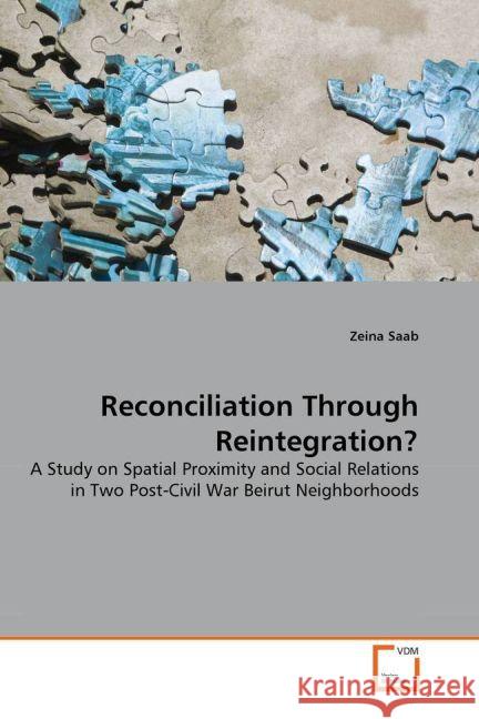 Reconciliation Through Reintegration? : A Study on Spatial Proximity and Social Relations in Two Post-Civil War Beirut Neighborhoods Saab, Zeina 9783639378542 VDM Verlag Dr. Müller - książka