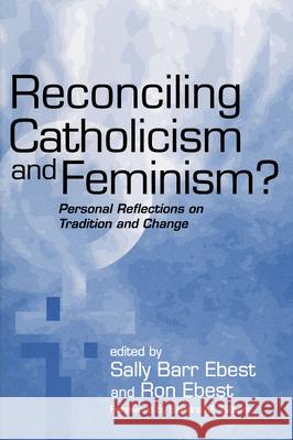 Reconciling Catholicism and Feminism: Personal Reflections on Tradition and Change Ebest, Sally Barr 9780268040147 University of Notre Dame Press - książka