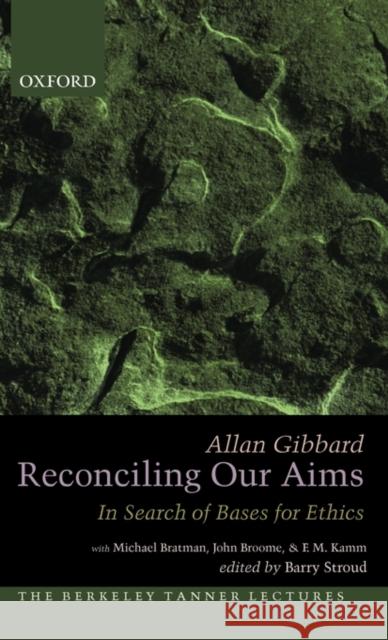 Reconciling Our Aims: In Search of Bases for Ethics Gibbard, Allan 9780195370423 Oxford University Press, USA - książka