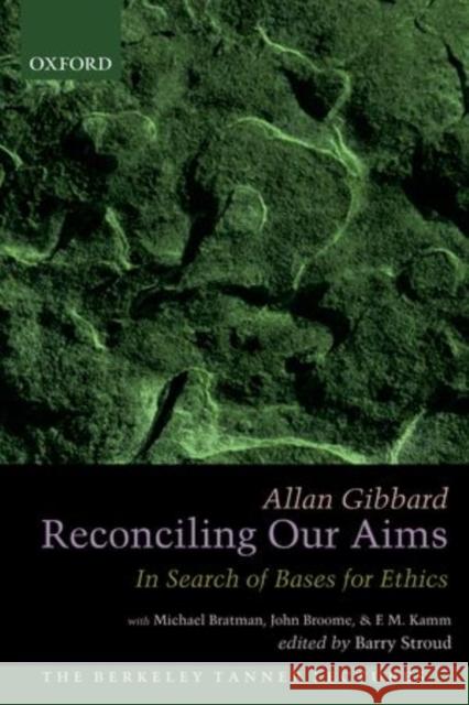 Reconciling Our Aims: In Search of Bases for Ethics Gibbard, Allan 9780199826728 Oxford University Press, USA - książka