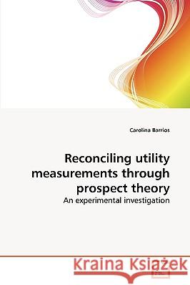 Reconciling utility measurements through prospect theory Barrios Carolina 9783639278897 VDM Verlag - książka