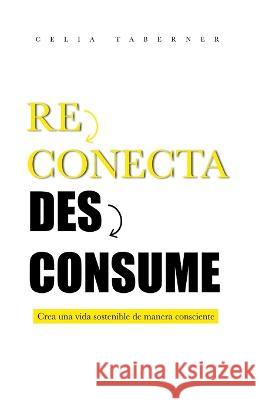 Reconecta Desconsume: Crea una vida sostenible de manera consciente Celia Taberner 9788409469543 Celia Taberner - książka