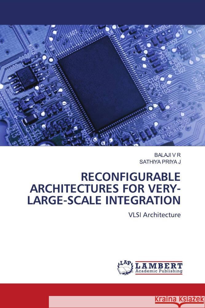 RECONFIGURABLE ARCHITECTURES FOR VERY-LARGE-SCALE INTEGRATION V R, Balaji, J, SATHIYA PRIYA 9786208118952 LAP Lambert Academic Publishing - książka