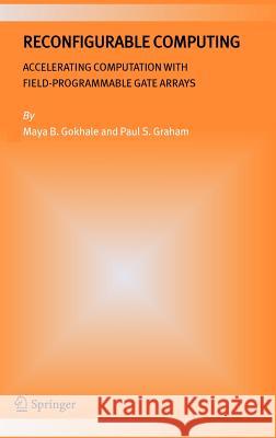 Reconfigurable Computing: Accelerating Computation with Field-Programmable Gate Arrays Gokhale, Maya B. 9780387261058 Springer - książka