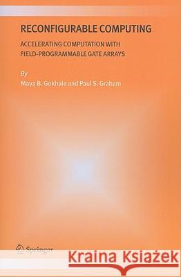 Reconfigurable Computing: Accelerating Computation with Field-Programmable Gate Arrays Gokhale, Maya B. 9781441938657 Not Avail - książka