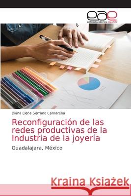 Reconfiguración de las redes productivas de la Industria de la joyería Serrano Camarena, Diana Elena 9786203585070 Editorial Academica Espanola - książka