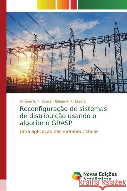 Reconfiguração de sistemas de distribuição usando o algoritmo GRASP : Uma aplicação das metaheurísticas S. F. Souza, Simone; A. R. Lázaro, Rubén 9786139772803 Novas Edicioes Academicas - książka