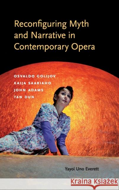 Reconfiguring Myth and Narrative in Contemporary Opera: Osvaldo Golijov, Kaija Saariaho, John Adams, and Tan Dun Yayoi Uno Everett 9780253017994 Indiana University Press - książka